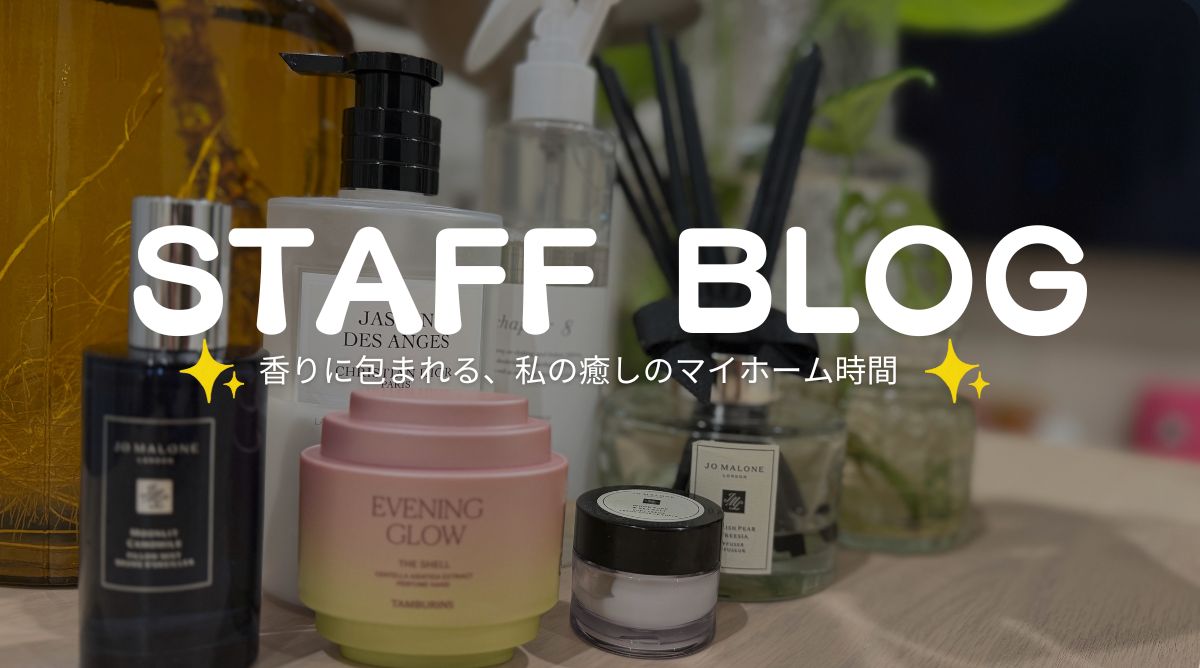 【スタッフブログ】香りに包まれる、わたしの癒しのマイホーム時間